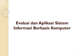Evolusi Dan Aplikasi Sistem Informasi Berbasis Komputer